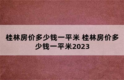 桂林房价多少钱一平米 桂林房价多少钱一平米2023